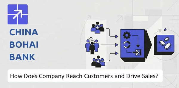 How Does China Bohai Bank Company Reach Customers and Turn Demand into Sales?