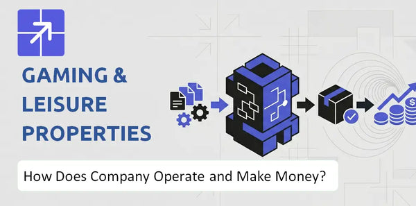How Does Gaming & Leisure Properties Company Work and What Drives Its Business Model?