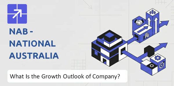 What Is the Growth Outlook of NAB - National Australia Bank Company and Where Is It Heading?