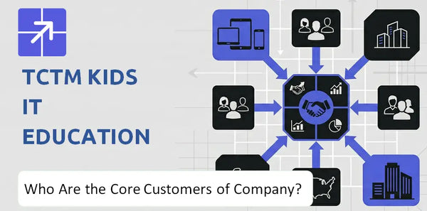 Who Are the Core Customers in TCTM Kids IT Education Company's Target Market?