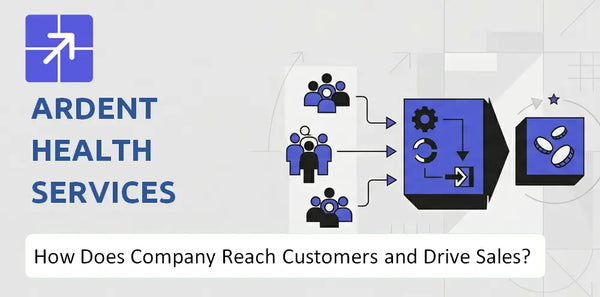 How Does Ardent Health Services Company Reach Customers and Turn Demand into Sales?