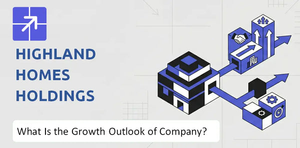 What Is the Growth Outlook of Highland Homes Holdings Company and Where Is It Heading?