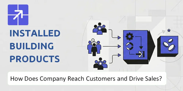 How Does Installed Building Products Company Reach Customers and Turn Demand into Sales?