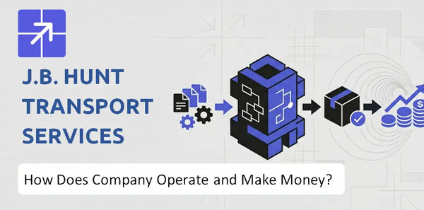 How Does J.B. Hunt Transport Services Company Work and What Drives Its Business Model?