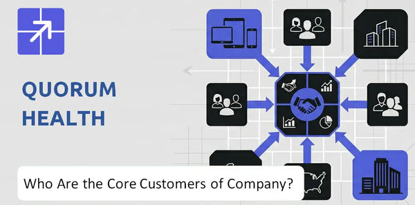 Who Are the Core Customers in Quorum Health Company's Target Market?